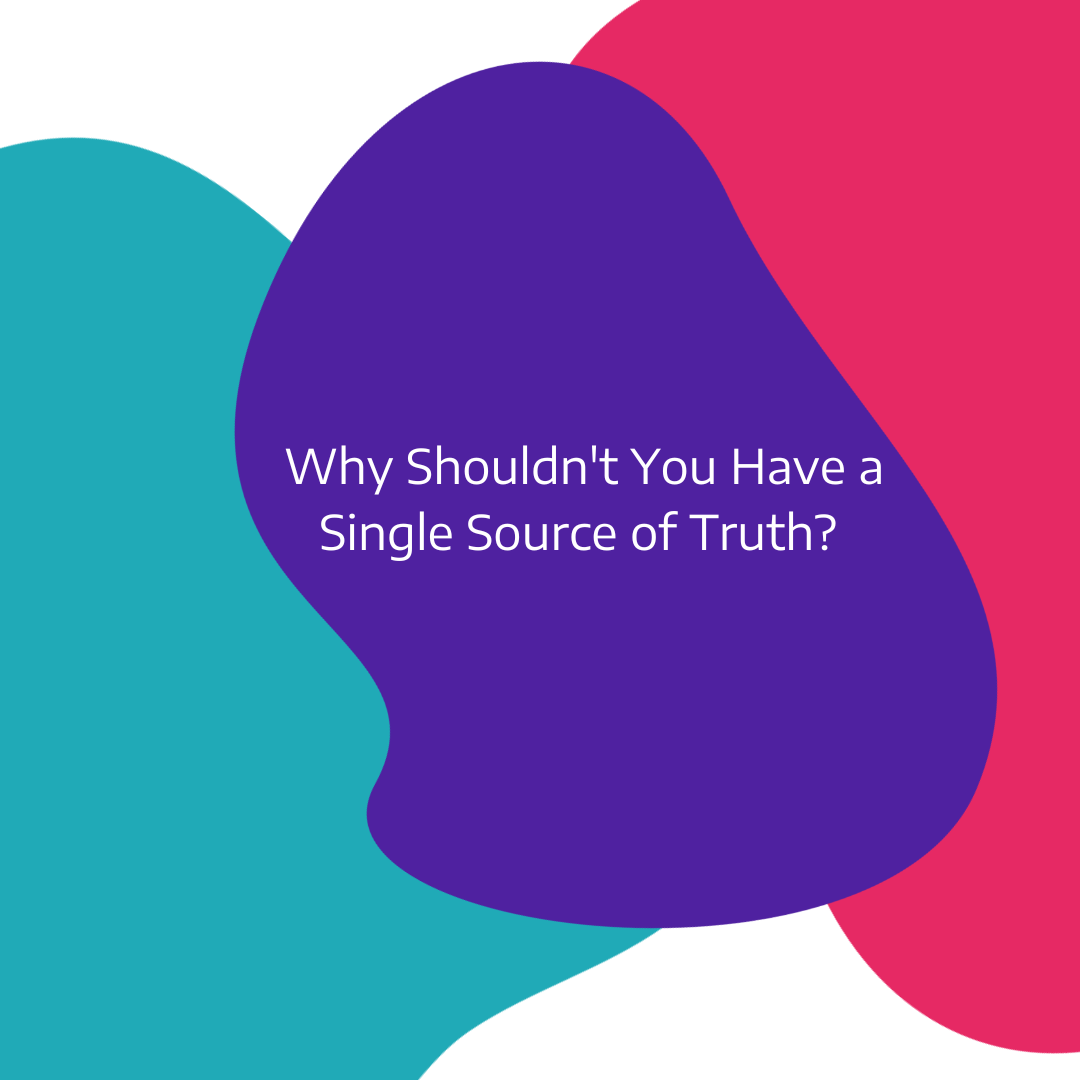 Why Shouldn't You Have a Single Source of Truth?